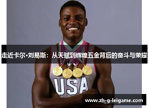 走近卡尔·刘易斯:从天赋到辉煌五金背后的奋斗与荣耀 走近卡尔·刘易斯:从天赋到辉煌五金背后的奋斗与荣耀