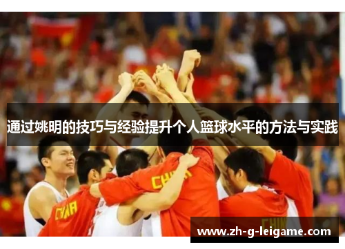 通过姚明的技巧与经验提升个人篮球水平的方法与实践 通过姚明的技巧与经验提升个人篮球水平的方法与实践