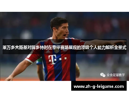 莱万多夫斯基对阵多特时在意甲赛场展现的顶级个人能力解析全景式