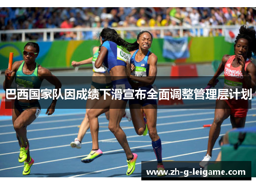 巴西国家队因成绩下滑宣布全面调整管理层计划 巴西国家队因成绩下滑宣布全面调整管理层计划