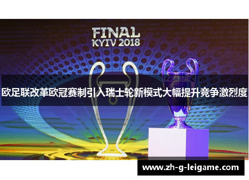 欧足联改革欧冠赛制引入瑞士轮新模式大幅提升竞争激烈度