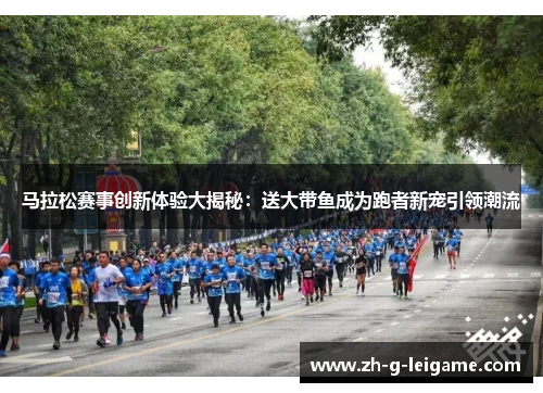 马拉松赛事创新体验大揭秘：送大带鱼成为跑者新宠引领潮流